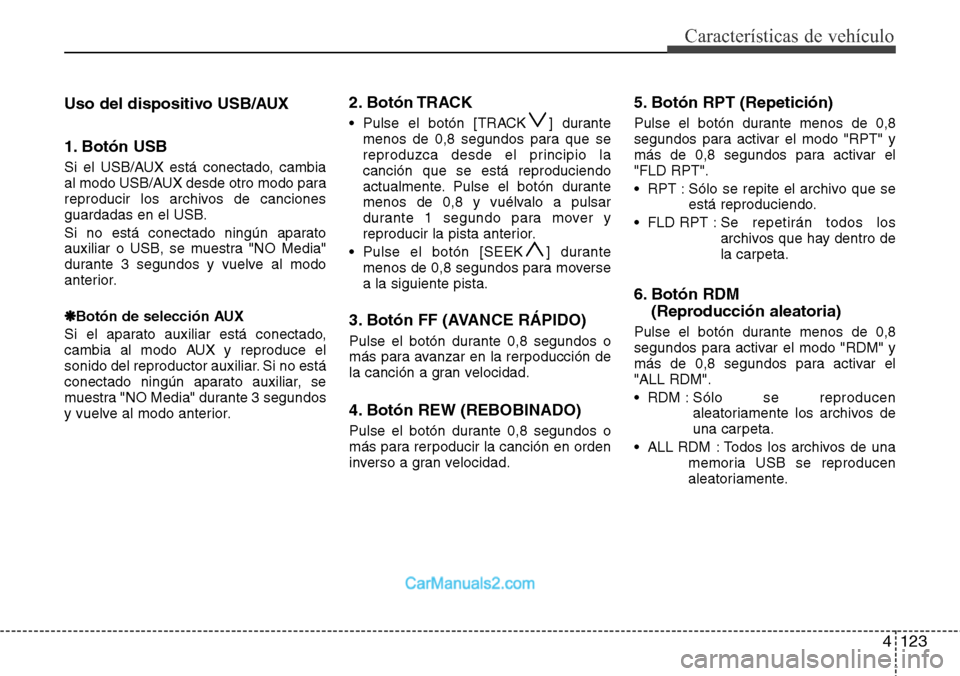 Hyundai H-1 (Grand Starex) 2015  Manual del propietario (in Spanish) 4123
Características de vehículo
Uso del dispositivo USB/AUX
1. Botón USB
Si el USB/AUX está conectado, cambia
al modo USB/AUX desde otro modo para
reproducir los archivos de canciones
guardadas e