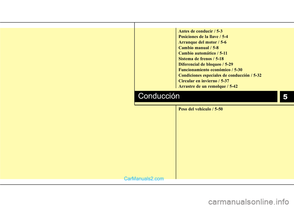 Hyundai H-1 (Grand Starex) 2015  Manual del propietario (in Spanish) 5
Antes de conducir / 5-3
Posiciones de la llave / 5-4
Arranque del motor / 5-6
Cambio manual / 5-8
Cambio automático / 5-11
Sistema de frenos / 5-18
Diferencial de bloqueo / 5-29
Funcionamiento econ