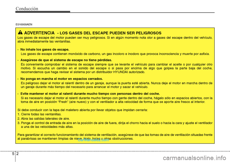 Hyundai H-1 (Grand Starex) 2015  Manual del propietario (in Spanish) Conducción
2 5
ADVERTENCIA- LOS GASES DEL ESCAPE PUEDEN SER PELIGROSOS
Los gases de escape del motor pueden ser muy peligrosos. Si en algún momento nota olor a gases del escape dentro del vehículo,