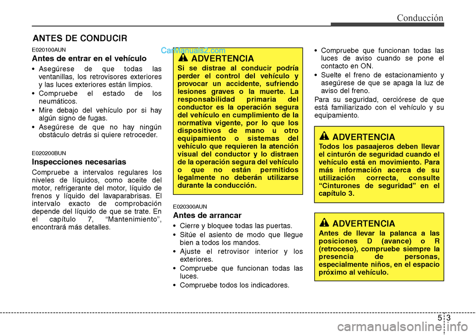Hyundai H-1 (Grand Starex) 2015  Manual del propietario (in Spanish) 53
Conducción
E020100AUN
Antes de entrar en el vehículo
• Asegúrese de que todas las
ventanillas, los retrovisores exteriores
y las luces exteriores están limpios.
• Compruebe el estado de los