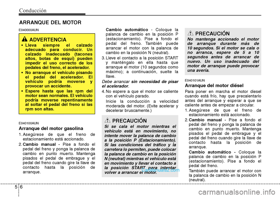 Hyundai H-1 (Grand Starex) 2015  Manual del propietario (in Spanish) Conducción
6 5
E040000AUN
E040100AUN
Arranque del motor gasolina
1. Asegúrese de que el freno de
estacionamiento está accionado.
2.Cambio manual -Pise a fondo el
pedal del freno y ponga la palanca 