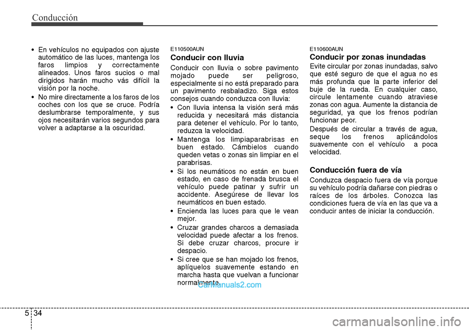 Hyundai H-1 (Grand Starex) 2015  Manual del propietario (in Spanish) Conducción
34 5
• En vehículos no equipados con ajuste
automático de las luces, mantenga los
faros limpios y correctamente
alineados. Unos faros sucios o mal
dirigidos harán mucho vás difícil 