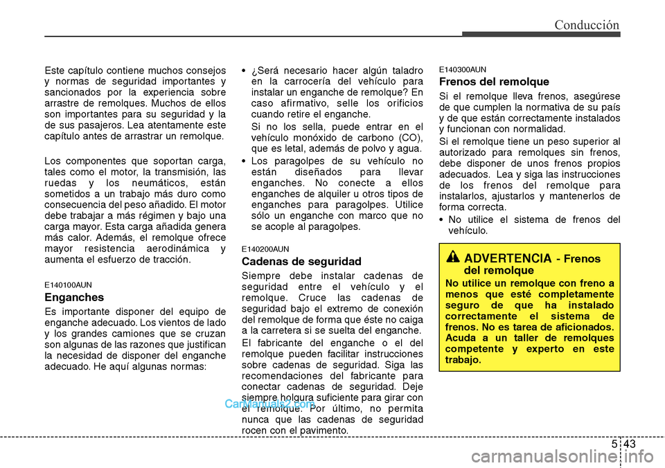 Hyundai H-1 (Grand Starex) 2015  Manual del propietario (in Spanish) 543
Conducción
Este capítulo contiene muchos consejos
y normas de seguridad importantes y
sancionados por la experiencia sobre
arrastre de remolques. Muchos de ellos
son importantes para su segurida