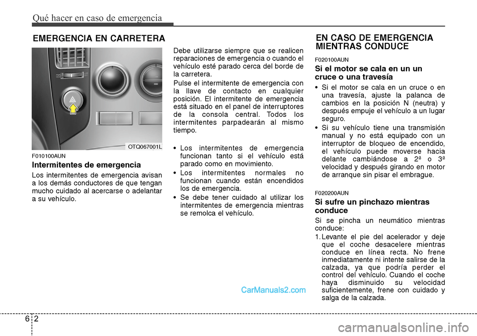 Hyundai H-1 (Grand Starex) 2015  Manual del propietario (in Spanish) Qué hacer en caso de emergencia
2 6
EMERGENCIA EN CARRETERA
F010100AUN
Intermitentes de emergencia
Los intermitentes de emergencia avisan
a los demás conductores de que tengan
mucho cuidado al acerc