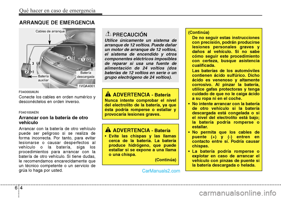 Hyundai H-1 (Grand Starex) 2015  Manual del propietario (in Spanish) Qué hacer en caso de emergencia
4 6
ARRANQUE DE EMERGENCIA
F040000AUN
Conecte los cables en orden numérico y
desconéctelos en orden inverso.
F040100AEN
Arrancar con la batería de otro
vehículo
Ar