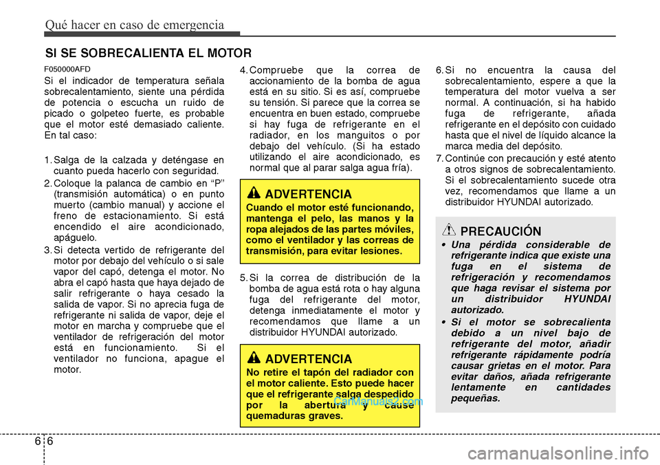 Hyundai H-1 (Grand Starex) 2015  Manual del propietario (in Spanish) Qué hacer en caso de emergencia
6 6
SI SE SOBRECALIENTA EL MOTOR
F050000AFD
Si el indicador de temperatura señala
sobrecalentamiento, siente una pérdida
de potencia o escucha un ruido de
picado o g