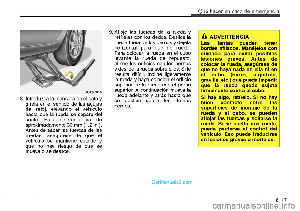 Hyundai H-1 (Grand Starex) 2015  Manual del propietario (in Spanish) 617
Qué hacer en caso de emergencia
8. Introduzca la manivela en el gato y
gírela en el sentido de las agujas
del reloj, elevando el vehículo
hasta que la rueda se separe del
suelo. Esta distancia 