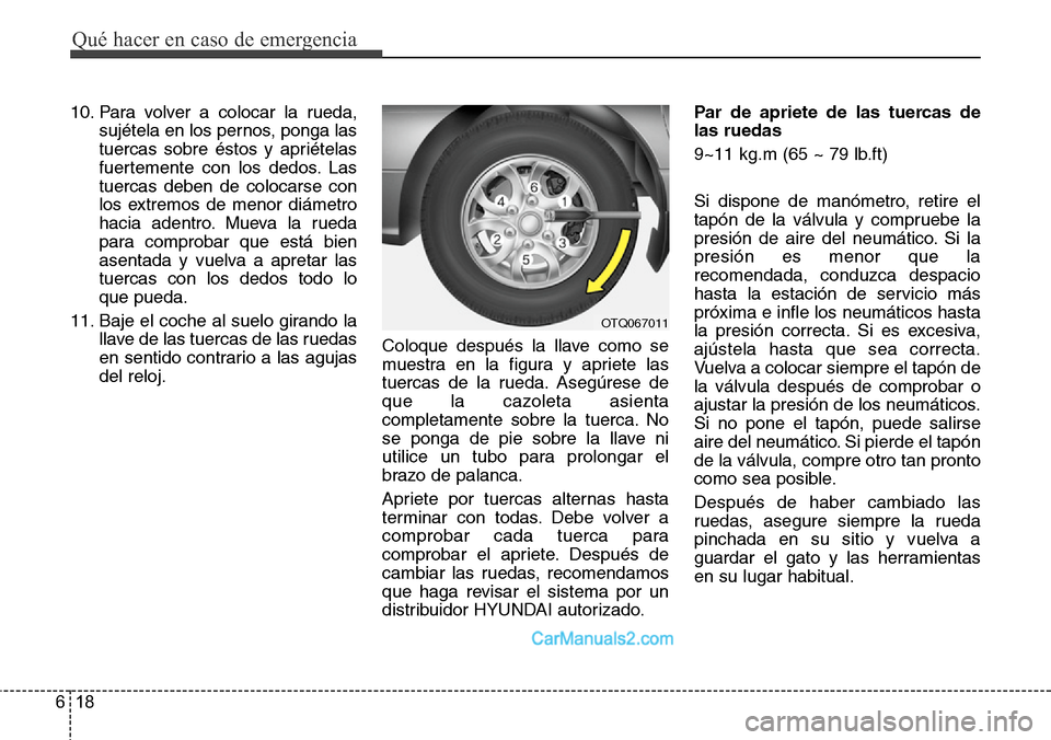 Hyundai H-1 (Grand Starex) 2015  Manual del propietario (in Spanish) Qué hacer en caso de emergencia
18 6
10. Para volver a colocar la rueda,
sujétela en los pernos, ponga las
tuercas sobre éstos y apriételas
fuertemente con los dedos. Las
tuercas deben de colocars