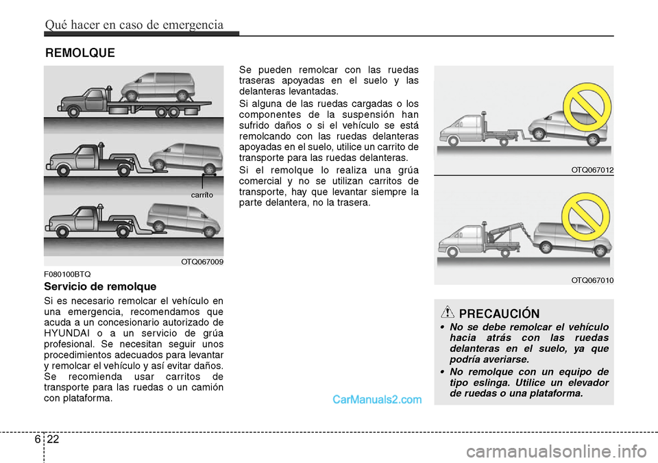 Hyundai H-1 (Grand Starex) 2015  Manual del propietario (in Spanish) REMOLQUE
F080100BTQ
Servicio de remolque
Si es necesario remolcar el vehículo en
una emergencia, recomendamos que
acuda a un concesionario autorizado de
HYUNDAI o a un servicio de grúa
profesional. 