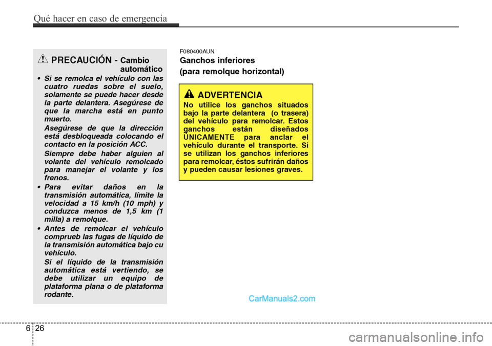Hyundai H-1 (Grand Starex) 2015  Manual del propietario (in Spanish) F080400AUN
Ganchos inferiores 
(para remolque horizontal)
ADVERTENCIA
No utilice los ganchos situados
bajo la parte delantera  (o trasera)
del vehículo para remolcar. Estos
ganchos están diseñados
