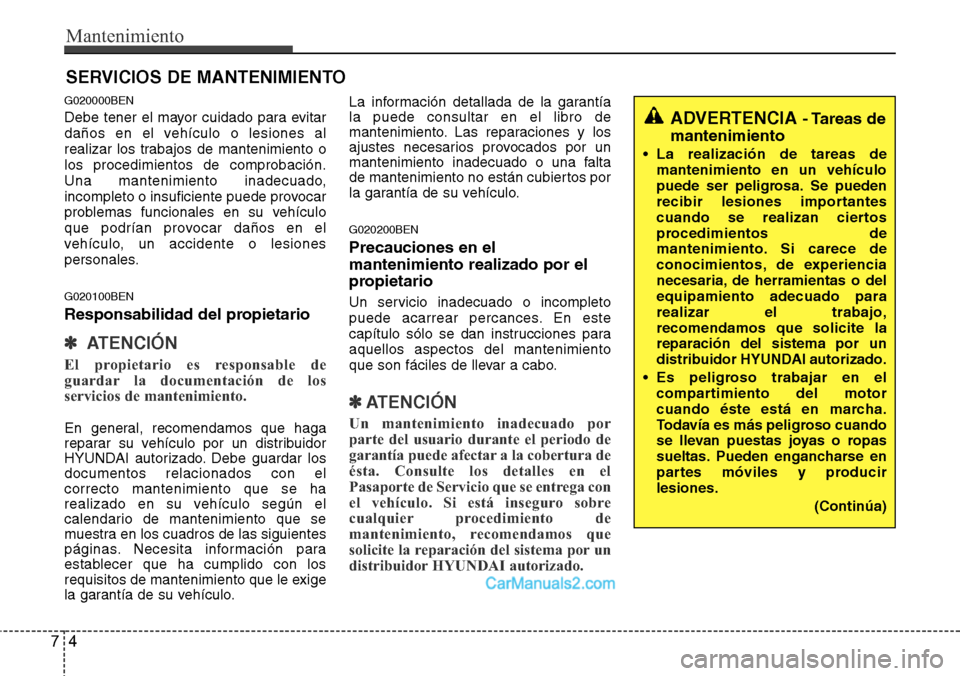 Hyundai H-1 (Grand Starex) 2015  Manual del propietario (in Spanish) Mantenimiento
4 7
SERVICIOS DE MANTENIMIENTO
G020000BEN
Debe tener el mayor cuidado para evitar
daños en el vehículo o lesiones al
realizar los trabajos de mantenimiento o
los procedimientos de comp