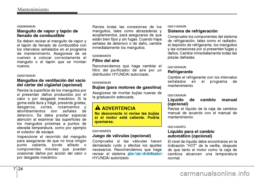 Hyundai H-1 (Grand Starex) 2015  Manual del propietario (in Spanish) Mantenimiento
24 7
G050600AUN
Manguito de vapor y tapón de
llenado de combustible
Se deben revisar el manguito de vapor y
el tapón de llenado de combustible con
los intervalos señalados en el progr