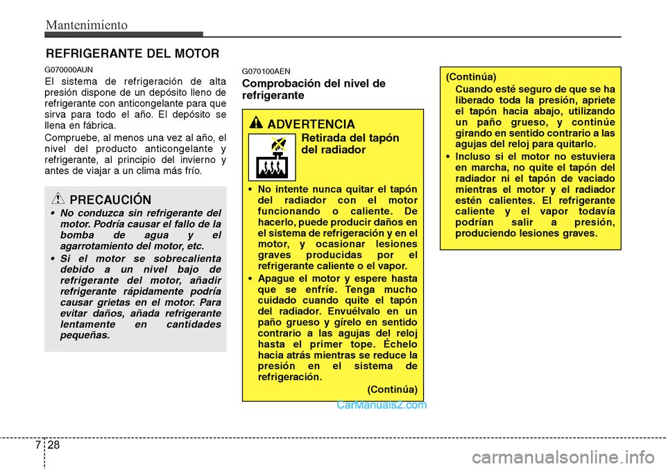 Hyundai H-1 (Grand Starex) 2015  Manual del propietario (in Spanish) Mantenimiento
28 7
REFRIGERANTE DEL MOTOR
G070000AUN
El sistema de refrigeración de alta
presión dispone de un depósito lleno de
refrigerante con anticongelante para que
sirva para todo el año. El