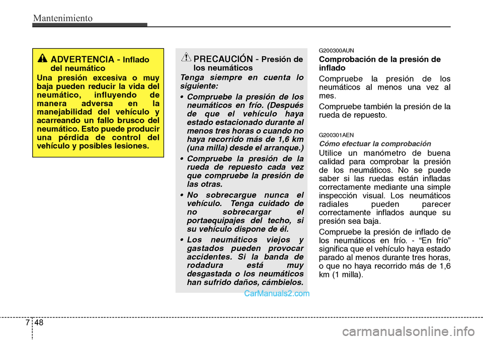 Hyundai H-1 (Grand Starex) 2015  Manual del propietario (in Spanish) Mantenimiento
48 7
G200300AUN
Comprobación de la presión de
inflado
Compruebe la presión de los
neumáticos al menos una vez al
mes.
Compruebe también la presión de la
rueda de repuesto.
G200301A