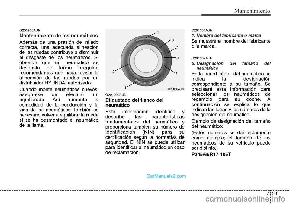 Hyundai H-1 (Grand Starex) 2015  Manual del propietario (in Spanish) 753
Mantenimiento
G200900AUN
Mantenimiento de los neumáticos
Además de una presión de inflado
correcta, una adecuada alineación
de las ruedas contribuye a disminuir
el desgaste de los neumáticos.