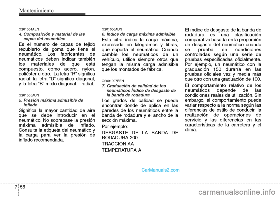 Hyundai H-1 (Grand Starex) 2015  Manual del propietario (in Spanish) Mantenimiento
56 7
G201004AEN
4. Composición y material de las
capas del neumático
Es el número de capas de tejido
recubierto de goma que tiene el
neumático. Los fabricantes de
neumáticos deben i