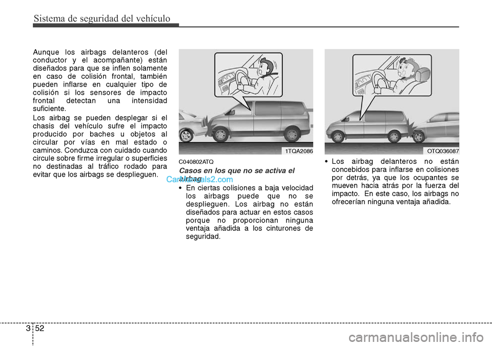 Hyundai H-1 (Grand Starex) 2015  Manual del propietario (in Spanish) Sistema de seguridad del vehículo
52 3
Aunque los airbags delanteros (del
conductor y el acompañante) están
diseñados para que se inflen solamente
en caso de colisión frontal, también
pueden inf