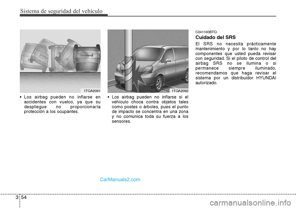 Hyundai H-1 (Grand Starex) 2015  Manual del propietario (in Spanish) Sistema de seguridad del vehículo
54 3
• Los airbag pueden no inflarse en
accidentes con vuelco, ya que su
despliegue no proporcionaría
protección a los ocupantes.• Los airbag pueden no inflars