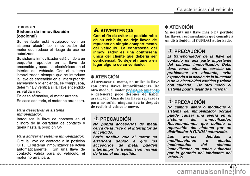 Hyundai H-1 (Grand Starex) 2015  Manual del propietario (in Spanish) 43
Características del vehículo
D010300CEN
Sistema de inmovilización
(opcional)
Su vehículo está equipado con un
sistema electrónico inmovilizador del
motor que reduce el riesgo de uso no
autori
