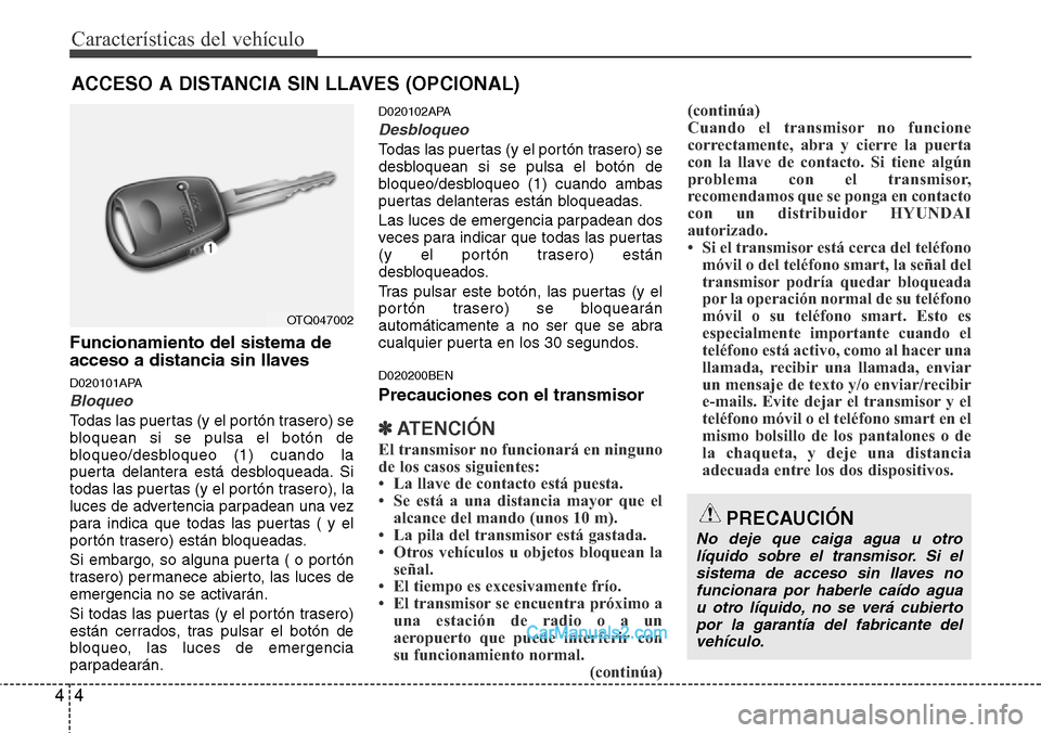Hyundai H-1 (Grand Starex) 2015  Manual del propietario (in Spanish) Características del vehículo
4 4
Funcionamiento del sistema de
acceso a distancia sin llaves
D020101APA
Bloqueo
Todas las puertas (y el portón trasero) se
bloquean si se pulsa el botón de
bloqueo/