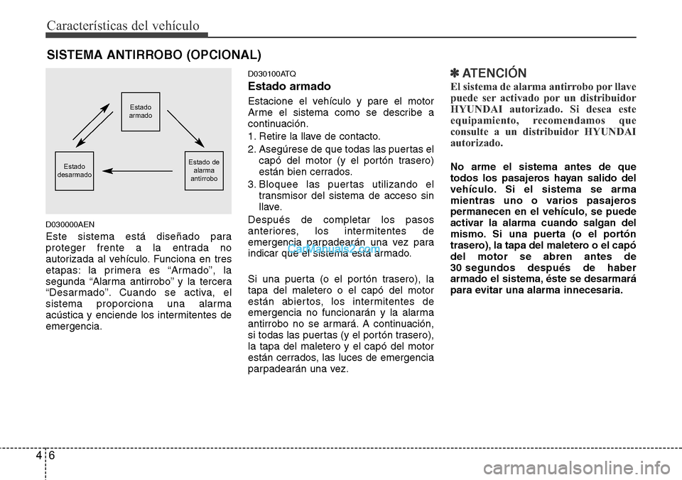 Hyundai H-1 (Grand Starex) 2015  Manual del propietario (in Spanish) Características del vehículo
6 4
D030000AEN
Este sistema está diseñado para
proteger frente a la entrada no
autorizada al vehículo. Funciona en tres
etapas: la primera es “Armado”, la
segunda