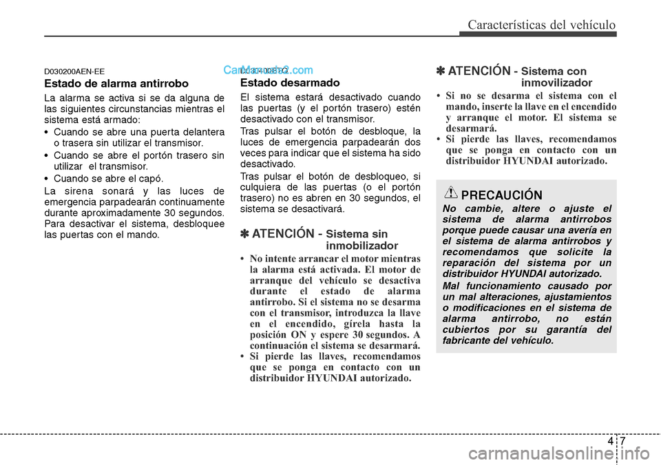 Hyundai H-1 (Grand Starex) 2015  Manual del propietario (in Spanish) 47
Características del vehículo
D030200AEN-EE
Estado de alarma antirrobo
La alarma se activa si se da alguna de
las siguientes circunstancias mientras el
sistema está armado:
• Cuando se abre una