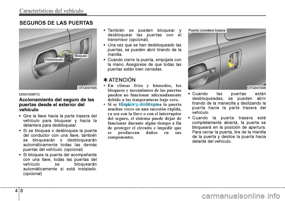 Hyundai H-1 (Grand Starex) 2015  Manual del propietario (in Spanish) Características del vehículo
8 4
D050100BTQ
Accionamiento del seguro de las
puertas desde el exterior del
vehículo
• Gire la llave hacia la parte trasera del
vehículo para bloquear y hacia la
de