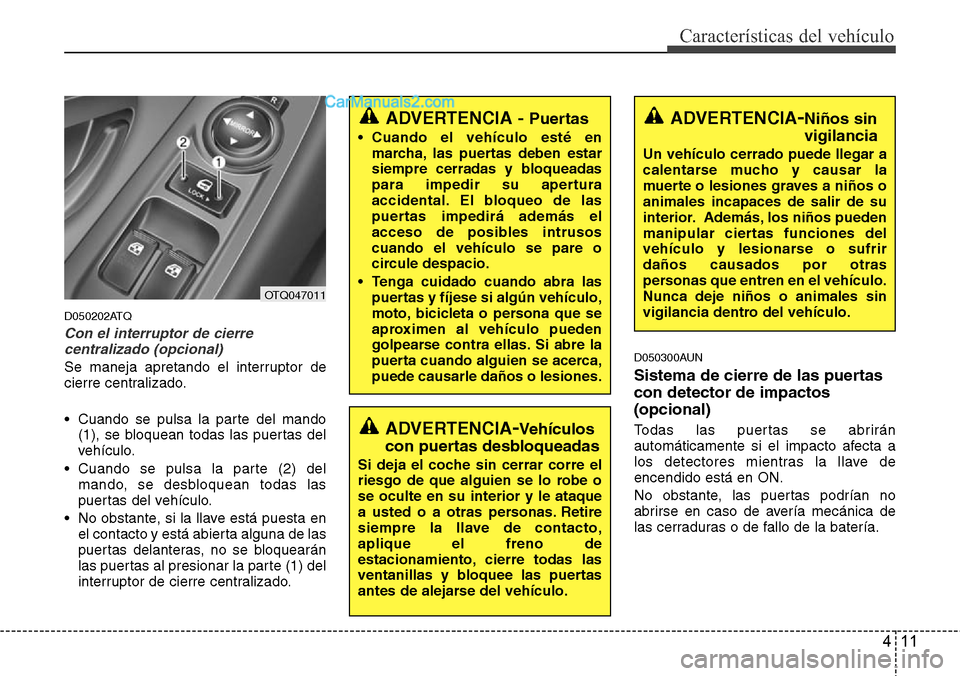 Hyundai H-1 (Grand Starex) 2015  Manual del propietario (in Spanish) 411
Características del vehículo
D050202ATQ
Con el interruptor de cierre
centralizado (opcional)
Se maneja apretando el interruptor de
cierre centralizado.
• Cuando se pulsa la parte del mando
(1)