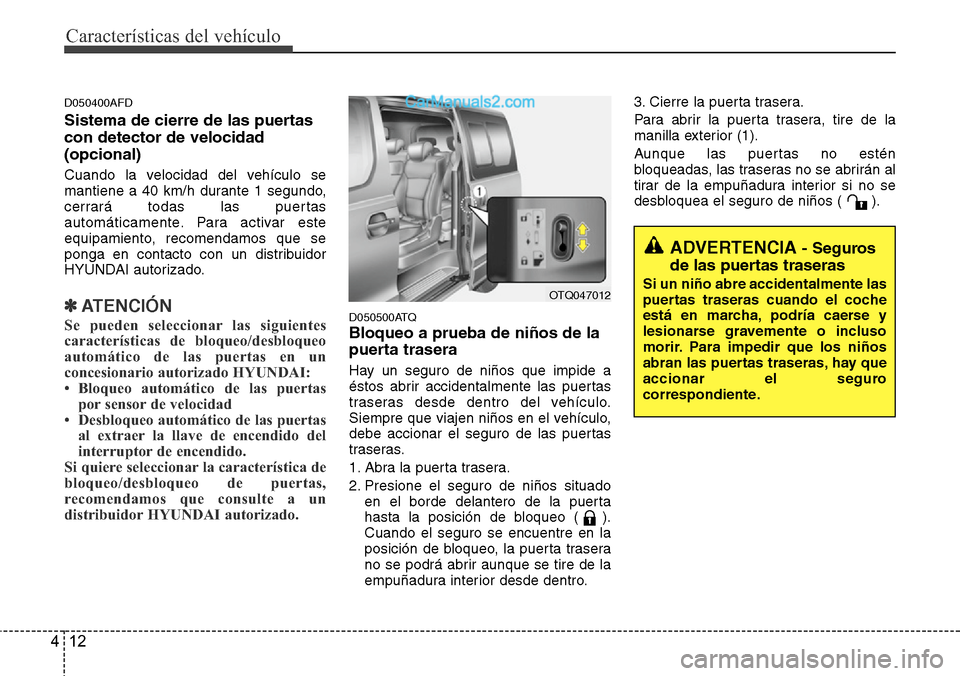 Hyundai H-1 (Grand Starex) 2015  Manual del propietario (in Spanish) Características del vehículo
12 4
D050400AFD
Sistema de cierre de las puertas
con detector de velocidad
(opcional) 
Cuando la velocidad del vehículo se
mantiene a 40 km/h durante 1 segundo,
cerrar