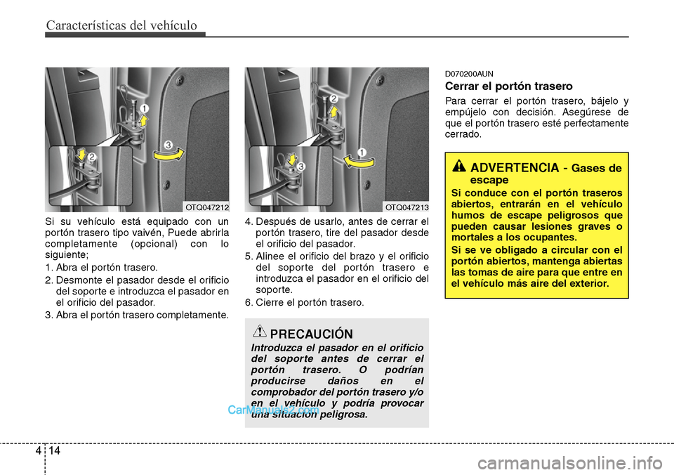 Hyundai H-1 (Grand Starex) 2015  Manual del propietario (in Spanish) Características del vehículo
14 4
Si su vehículo está equipado con un
portón trasero tipo vaivén, Puede abrirla
completamente (opcional) con lo
siguiente;
1. Abra el portón trasero.
2. Desmonte