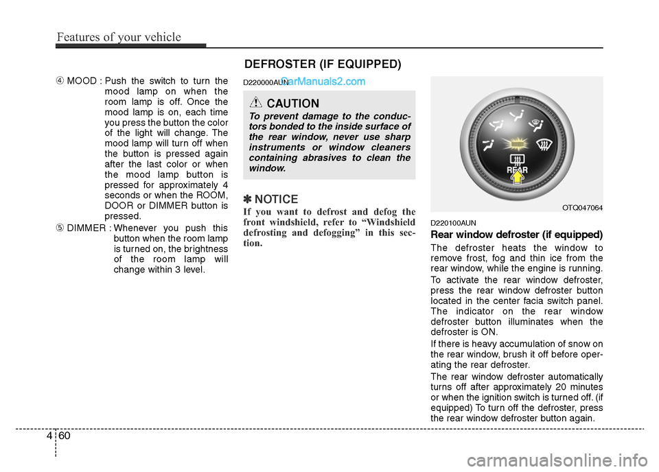 Hyundai H-1 (Grand Starex) 2014 Owners Manual DEFROSTER (IF EQUIPPED)
➃MOOD : Push the switch to turn the
mood lamp on when the
room lamp is off. Once the
mood lamp is on, each time
you press the button the color
of the light will change. The
m Hyundai H-1 (Grand Starex) 2014 Owners Manual DEFROSTER (IF EQUIPPED)
➃MOOD : Push the switch to turn the
mood lamp on when the
room lamp is off. Once the
mood lamp is on, each time
you press the button the color
of the light will change. The
m