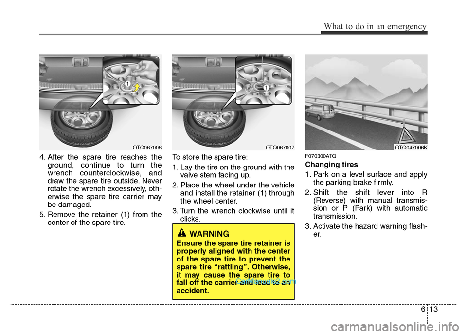 Hyundai H-1 (Grand Starex) 2014  Owners Manual 613
What to do in an emergency
4. After the spare tire reaches the
ground, continue to turn the
wrench counterclockwise, and
draw the spare tire outside. Never
rotate the wrench excessively, oth-
erwi
