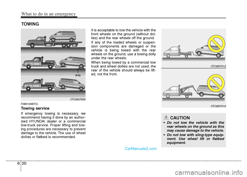 Hyundai H-1 (Grand Starex) 2014  Owners Manual What to do in an emergency
20 6
TOWING
F080100BTQ
Towing service
If emergency towing is necessary, we
recommend having it done by an author-
ized HYUNDAI dealer or a commercial
tow-truck service. Prop