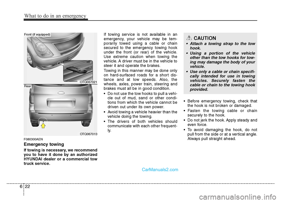 Hyundai H-1 (Grand Starex) 2014  Owners Manual What to do in an emergency
22 6
F080300AEN
Emergency towing
If towing is necessary, we recommend
you to have it done by an authorized
HYUNDAI dealer or a commercial tow
truck service.If towing service