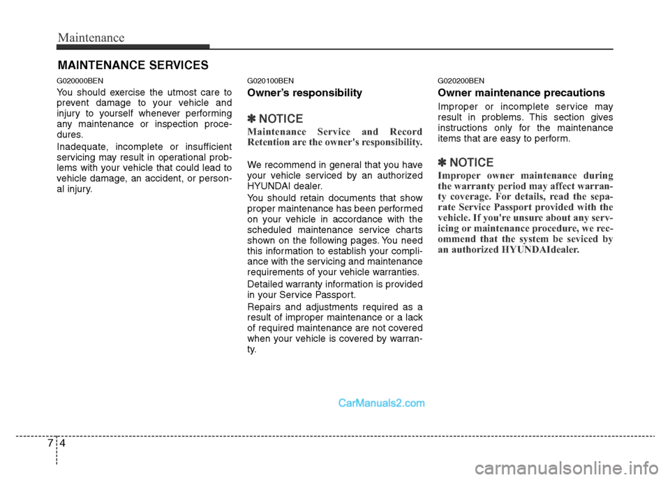 Hyundai H-1 (Grand Starex) 2014  Owners Manual Maintenance
4 7
MAINTENANCE SERVICES
G020000BEN
You should exercise the utmost care to
prevent damage to your vehicle and
injury to yourself whenever performing
any maintenance or inspection proce-
du