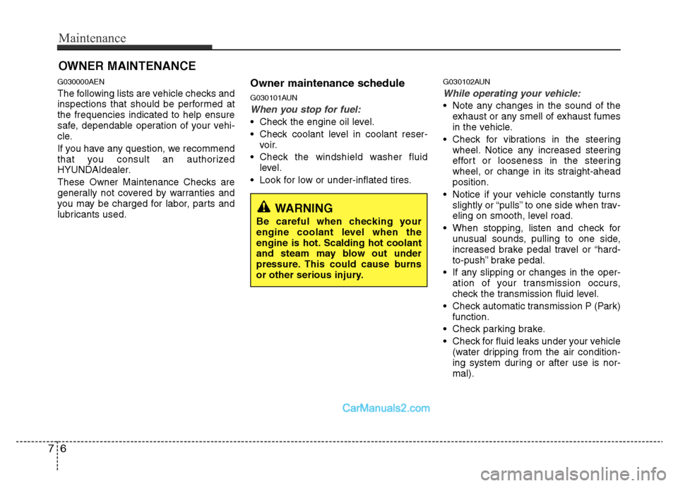 Hyundai H-1 (Grand Starex) 2014  Owners Manual Maintenance
6 7
OWNER MAINTENANCE 
G030000AEN
The following lists are vehicle checks and
inspections that should be performed at
the frequencies indicated to help ensure
safe, dependable operation of 