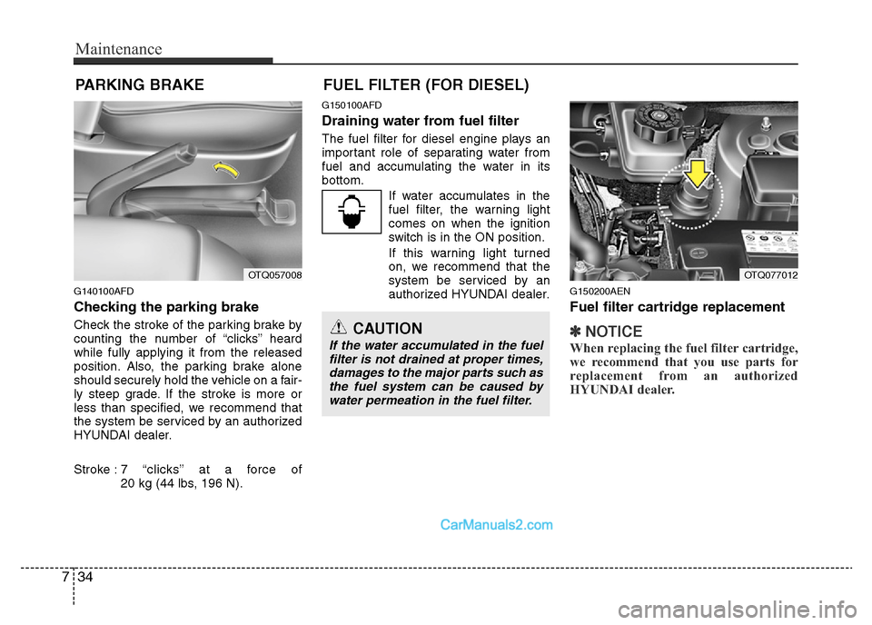 Hyundai H-1 (Grand Starex) 2014  Owners Manual Maintenance
34 7
PARKING BRAKE 
G140100AFD
Checking the parking brake  
Check the stroke of the parking brake by
counting the number of “clicks’’ heard
while fully applying it from the released
