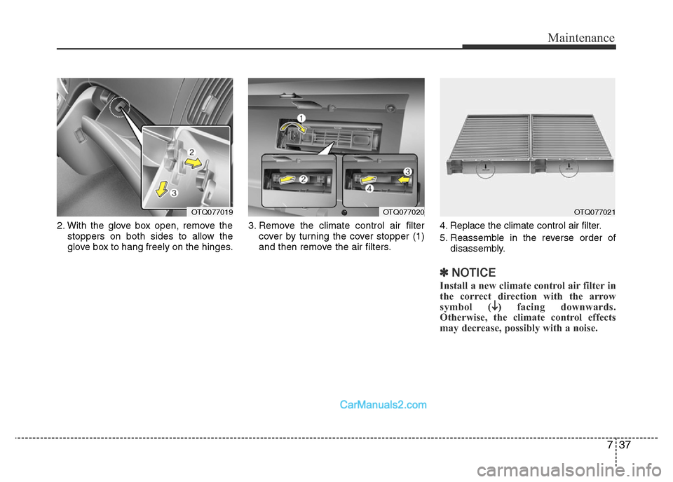 Hyundai H-1 (Grand Starex) 2014  Owners Manual 737
Maintenance
2. With the glove box open, remove the
stoppers on both sides to allow the
glove box to hang freely on the hinges.3. Remove the climate control air filter
cover by turning the cover st