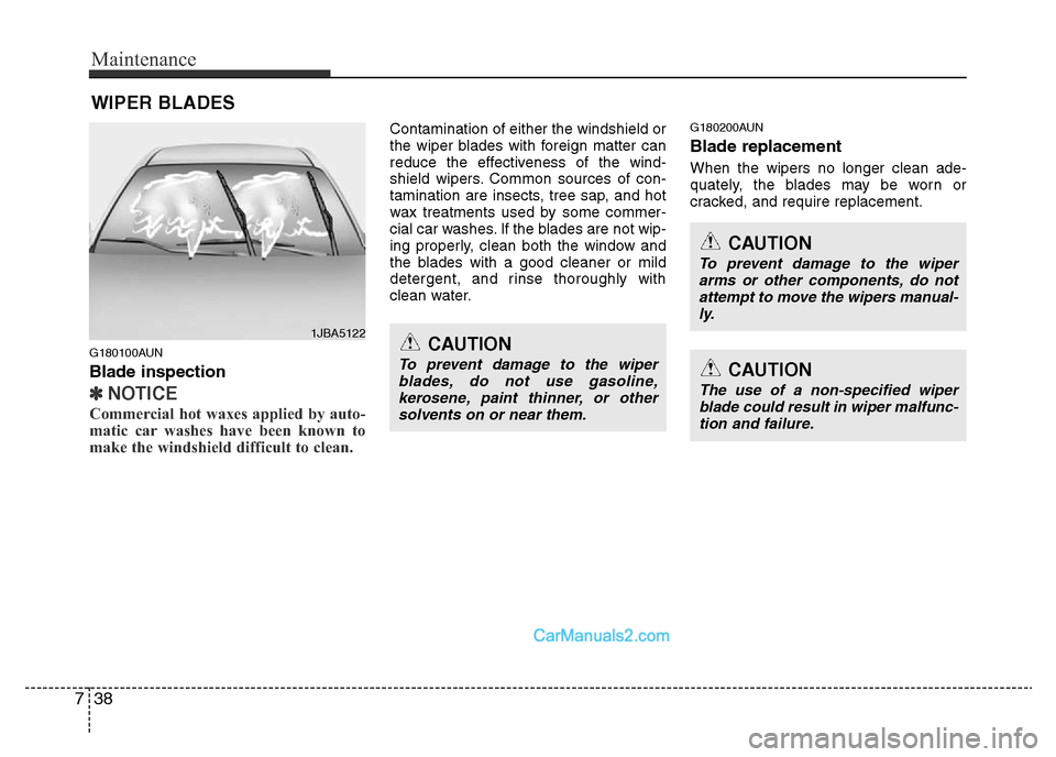 Hyundai H-1 (Grand Starex) 2014  Owners Manual Maintenance
38 7
WIPER BLADES 
G180100AUN
Blade inspection
✽NOTICE
Commercial hot waxes applied by auto-
matic car washes have been known to
make the windshield difficult to clean.  
Contamination o