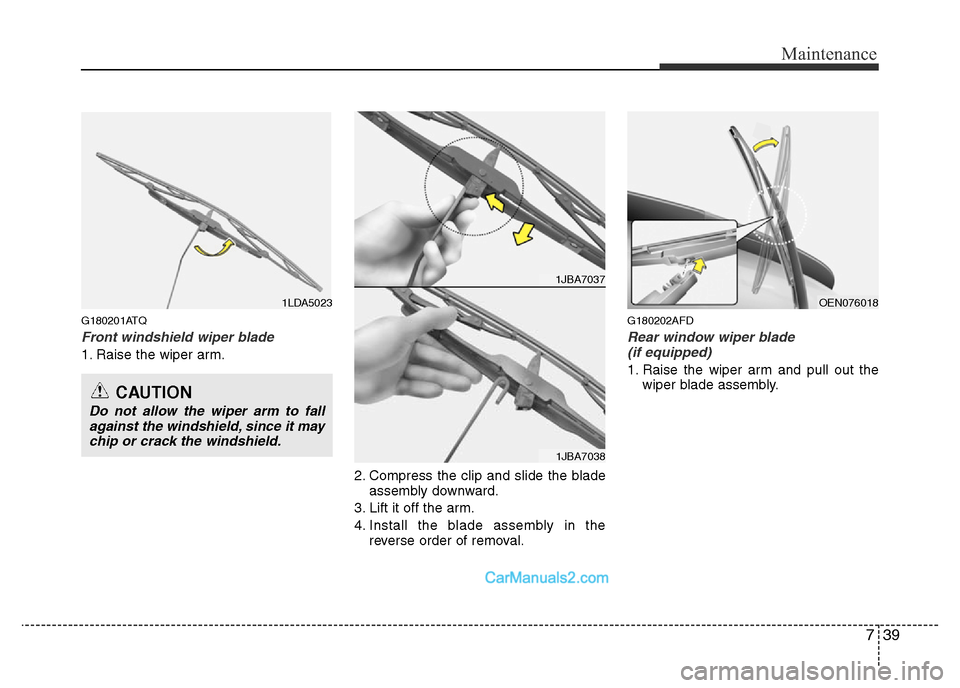 Hyundai H-1 (Grand Starex) 2014  Owners Manual 739
Maintenance
G180201ATQ
Front windshield wiper blade
1. Raise the wiper arm.
2. Compress the clip and slide the blade
assembly downward.
3. Lift it off the arm.
4. Install the blade assembly in the