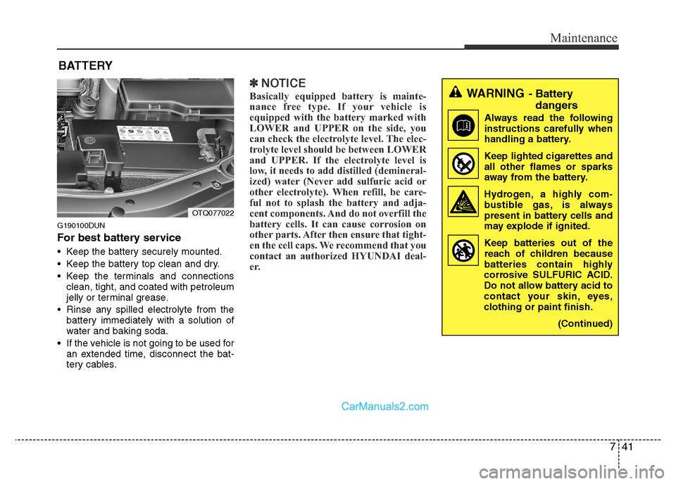 Hyundai H-1 (Grand Starex) 2014  Owners Manual 741
Maintenance
BATTERY
G190100DUN
For best battery service
• Keep the battery securely mounted.
• Keep the battery top clean and dry.
• Keep the terminals and connections
clean, tight, and coat