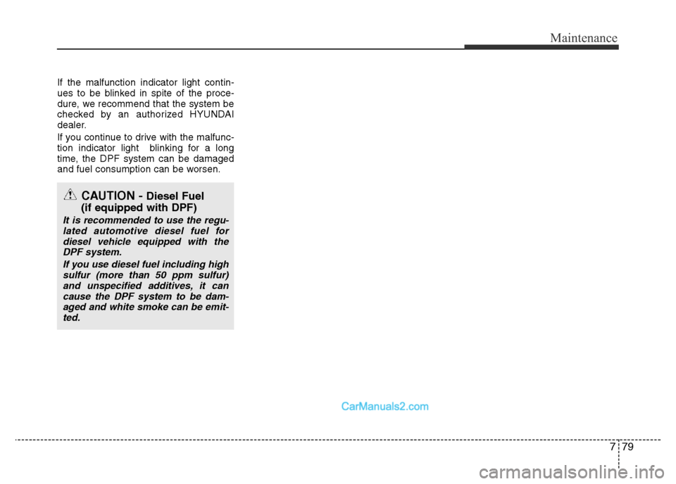 Hyundai H-1 (Grand Starex) 2014  Owners Manual 779
Maintenance
If the malfunction indicator light contin-
ues to be blinked in spite of the proce-
dure, we recommend that the system be
checked by an authorized HYUNDAI
dealer.
If you continue to dr