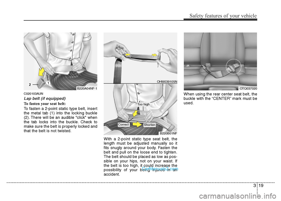 Hyundai H-1 (Grand Starex) 2014  Owners Manual 319
Safety features of your vehicle
C020103AUN
Lap belt (if equipped)
To fasten your seat belt:
To fasten a 2-point static type belt, insert
the metal tab (1) into the locking buckle
(2). There will b