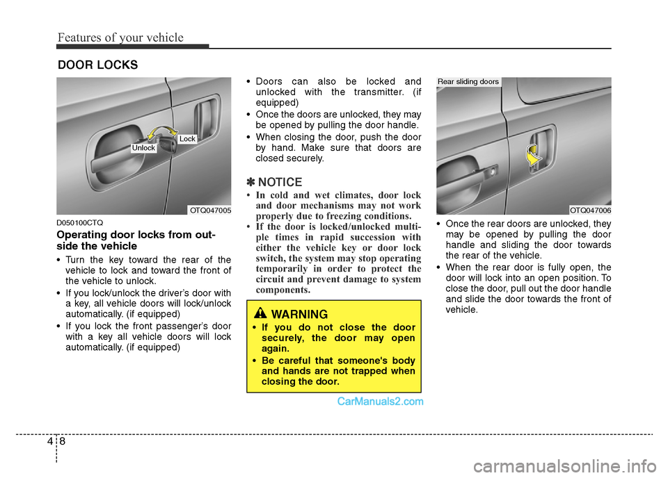Hyundai H-1 (Grand Starex) 2014  Owners Manual Features of your vehicle
8 4
D050100CTQ
Operating door locks from out-
side the vehicle 
• Turn the key toward the rear of the
vehicle to lock and toward the front of
the vehicle to unlock.
• If y