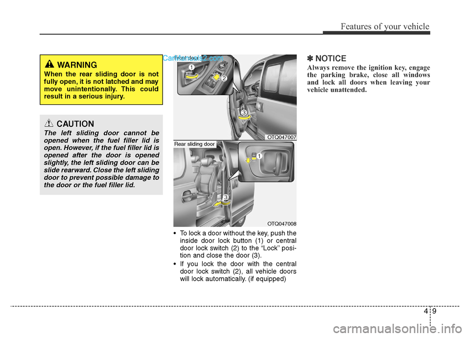 Hyundai H-1 (Grand Starex) 2014  Owners Manual 49
Features of your vehicle
• To lock a door without the key, push the
inside door lock button (1) or central
door lock switch (2
) to the “Lock” posi-
tion and close the door (3).
• If you lo