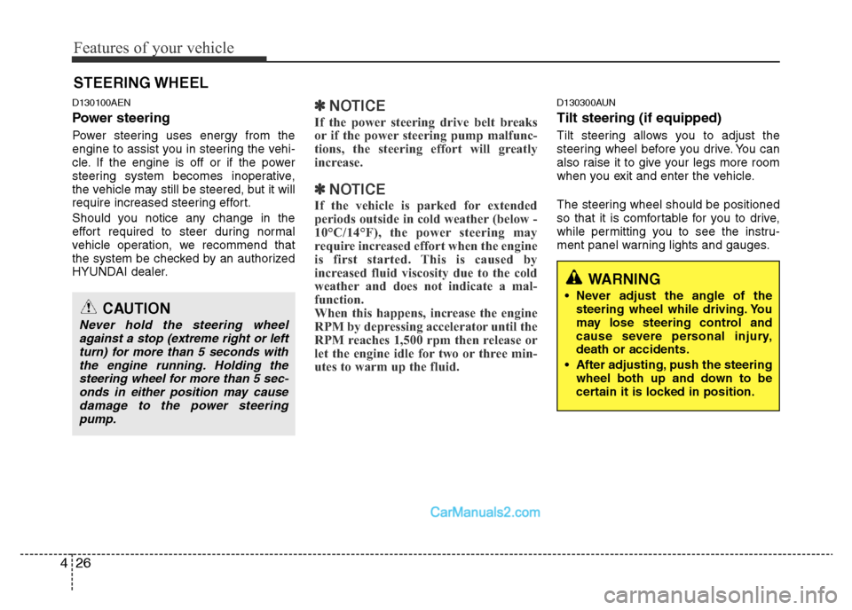 Hyundai H-1 (Grand Starex) 2014  Owners Manual Features of your vehicle
26 4
D130100AEN
Power steering
Power steering uses energy from the
engine to assist you in steering the vehi-
cle. If the engine is off or if the power
steering system becomes