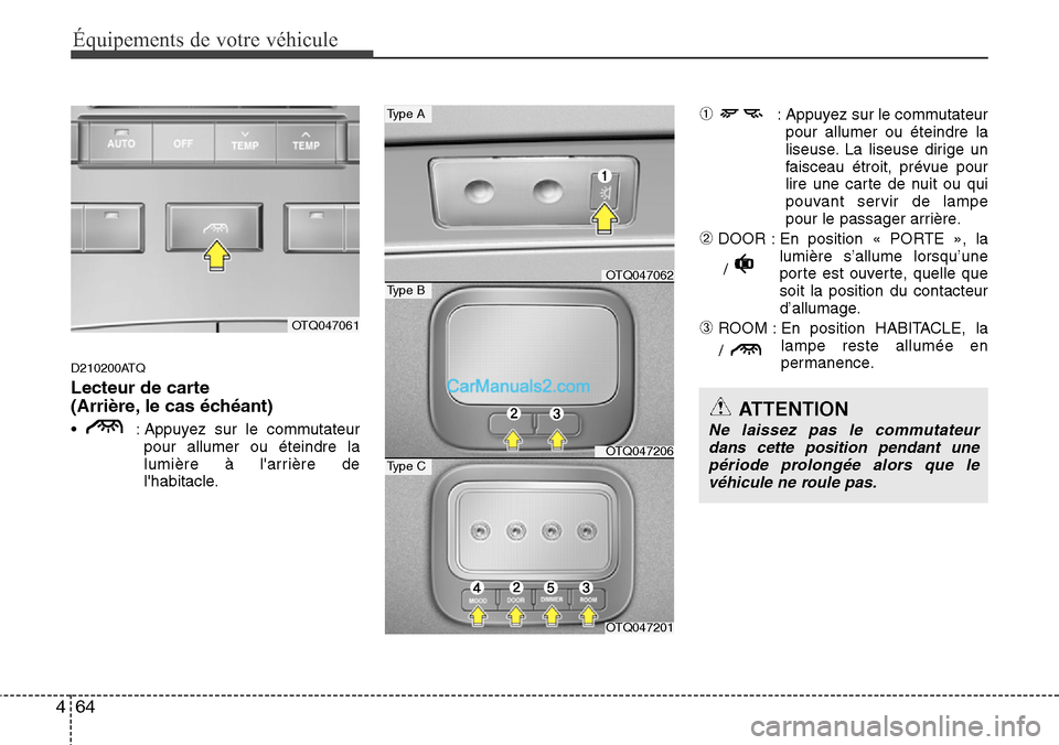 Hyundai H-1 (Grand Starex) 2013  Manuel du propriétaire (in French) Équipements de votre véhicule
64 4
ATTENTION
Ne laissez pas le commutateur
dans cette position pendant une
période prolongée alors que le
véhicule ne roule pas.
D210200ATQ
Lecteur de carte 
(Arri