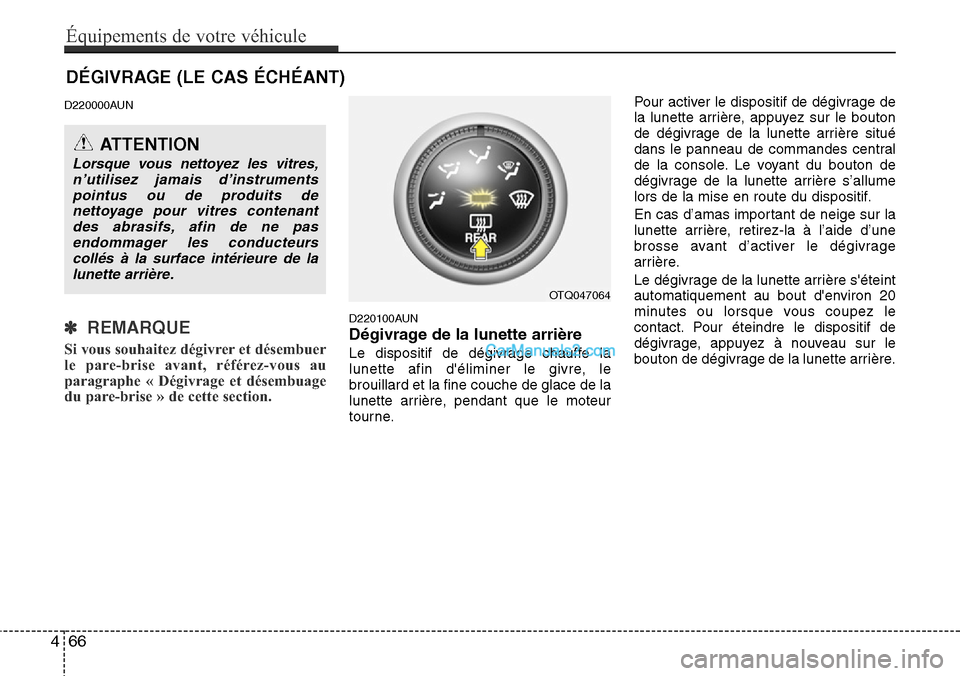 Hyundai H-1 (Grand Starex) 2013  Manuel du propriétaire (in French) DÉGIVRAGE (LE CAS ÉCHÉANT)
D220000AUN
✽  REMARQUE
Si vous souhaitez dégivrer et désembuer
le pare-brise avant, référez-vous au
paragraphe « Dégivrage et désembuage
du pare-brise » de cett
