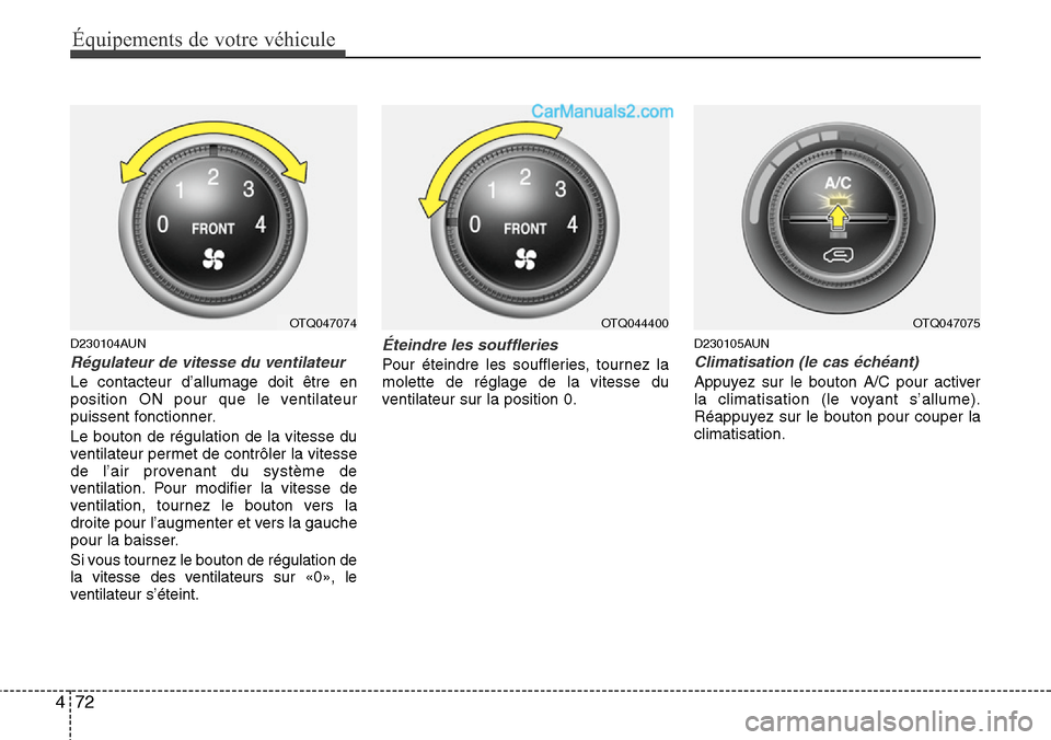 Hyundai H-1 (Grand Starex) 2013  Manuel du propriétaire (in French) Équipements de votre véhicule
72 4
D230104AUN
Régulateur de vitesse du ventilateur
Le contacteur d’allumage doit être en
position ON pour que le ventilateur
puissent fonctionner.
Le bouton de r