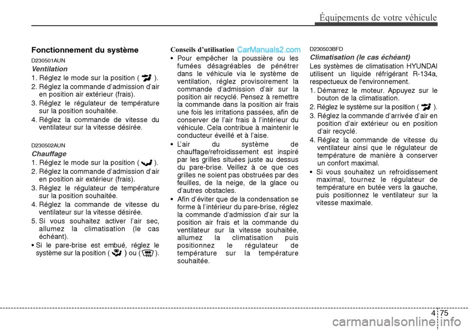 Hyundai H-1 (Grand Starex) 2013  Manuel du propriétaire (in French) 475
Équipements de votre véhicule
Fonctionnement du système
D230501AUN
Ventilation
1. Réglez le mode sur la position ( ).
2. Réglez la commande d’admission d’air
en position air extérieur (f